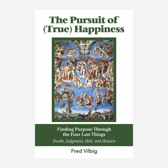The Pursuit of (True) Happiness: Finding Purpose Through the Four Last Things